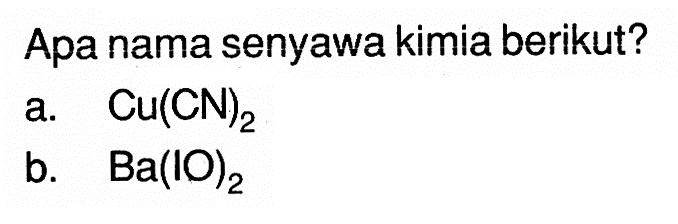 Apa nama senyawa kimia berikut?a.  Cu(CN)2 b.  Ba(IO)2 