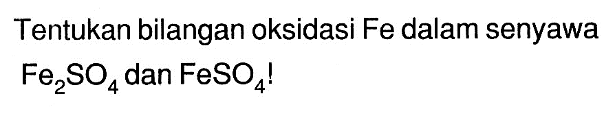 Tentukan bilangan oksidasi Fe dalam senyawa  Fe2SO4  dan  FeSO4 ! 