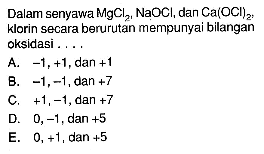 Dalam senyawa  MgCl2, NaOCl , dan  Ca(OCl)2 , klorin secara berurutan mempunyai bilangan oksidasi ...