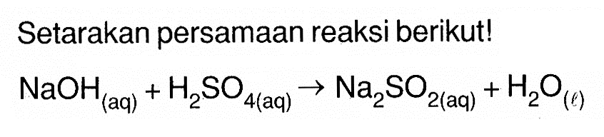 Setarakan persamaan reaksi berikut! NaOH(aq)+H2SO4(aq)->Na2SO2(aq)+H2O(l) 