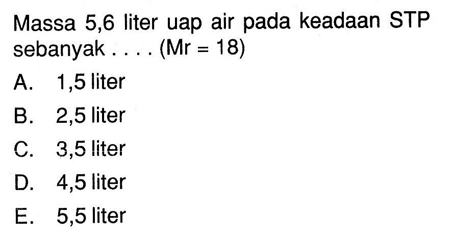 Massa 5,6 liter uap air pada keadaan STP sebanyak.... (Mr=18)