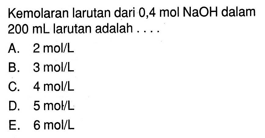 Kemolaran larutan dari 0,4 mol NaOH dalam 200 mL larutan adalah ....