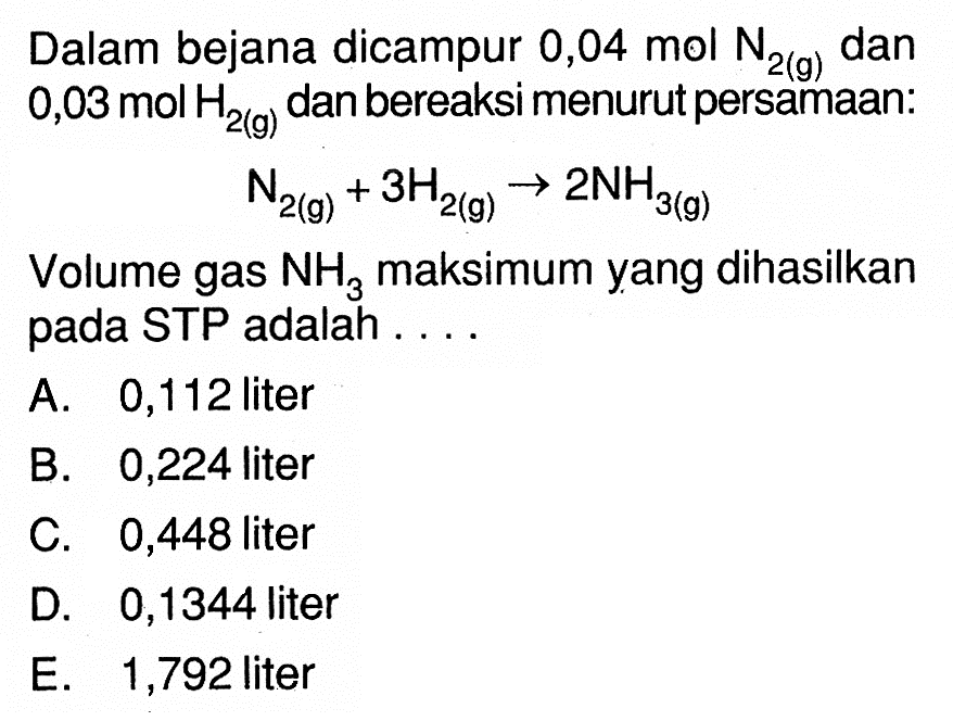 Dalam bejana dicampur 0,04 mol N2(g) dan 0,03 mol H2(g) dan bereaksi menurut persamaan:N2(g)+3H2(g)->2NH3(g)Volume gas NH3 maksimum yang dihasilkan pada STP adalah ....