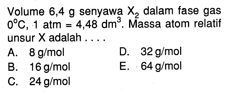 Volume 6,4 g senyawa X2 dalam fase gas 0 C, 1 atm=4,48 dm^3. Massa atom relatif unsur X adalah ....