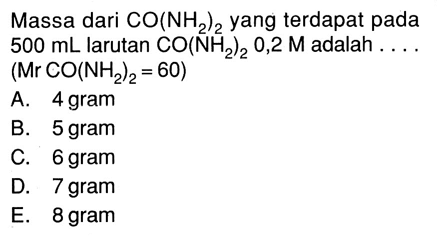 Massa dari CO(NH2)2 yang terdapat pada 500 mL larutan CO(NH2)2 0,2 M adalah .... (Mr CO(NH2)2=60)