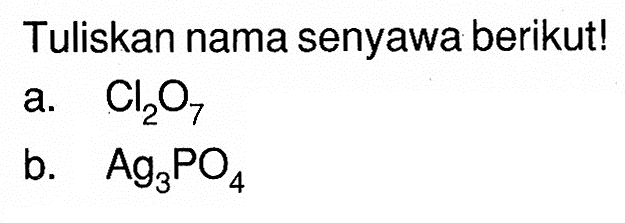 Tuliskan nama senyawa berikut!a. Cl2O7 b. Ag3PO4 