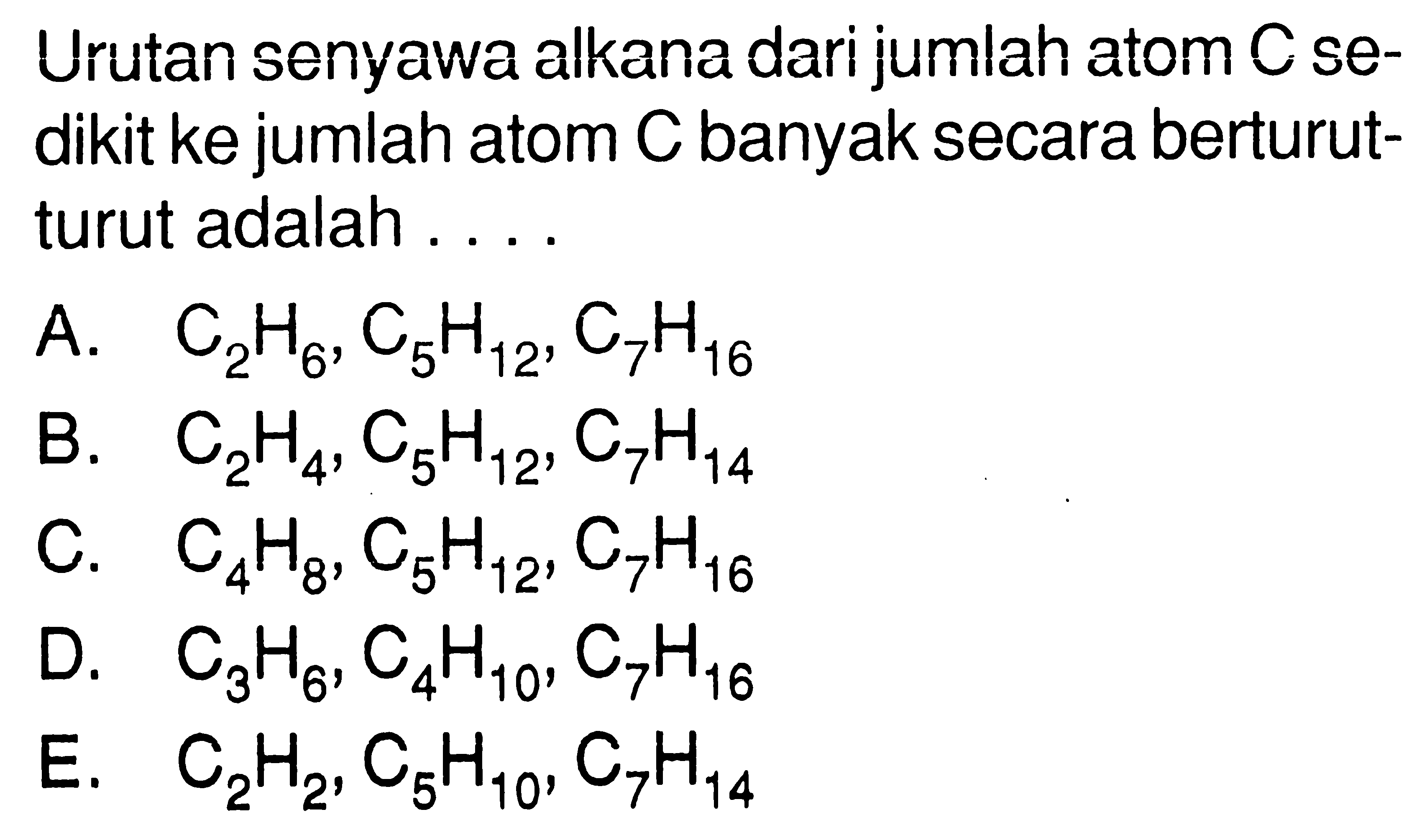 Urutan senyawa alkana dari jumlah atom C se- dikit ke jumlah atom C banyak secara berturut- turut adalah . . . . 