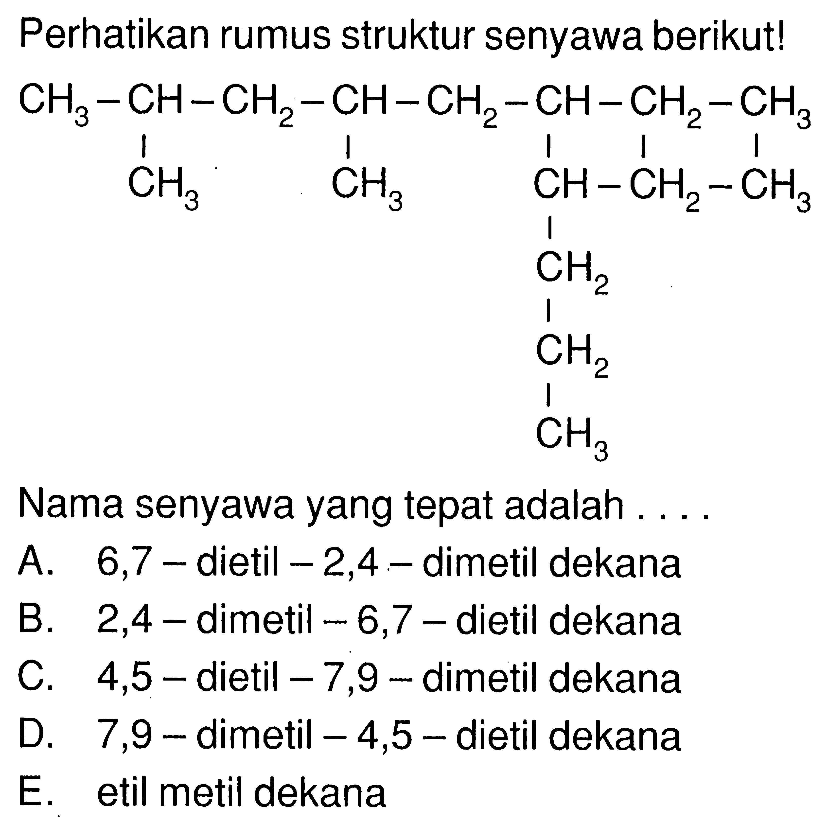 Perhatikan rumus struktur senyawa berikut! CH3-CH-CH2-CH-CH2-CH-CH2-CH3 CH3 CH3 CH-CH2-CH3 CH2 CH2 CH3 Nama senyawa yang tepat adalah ....