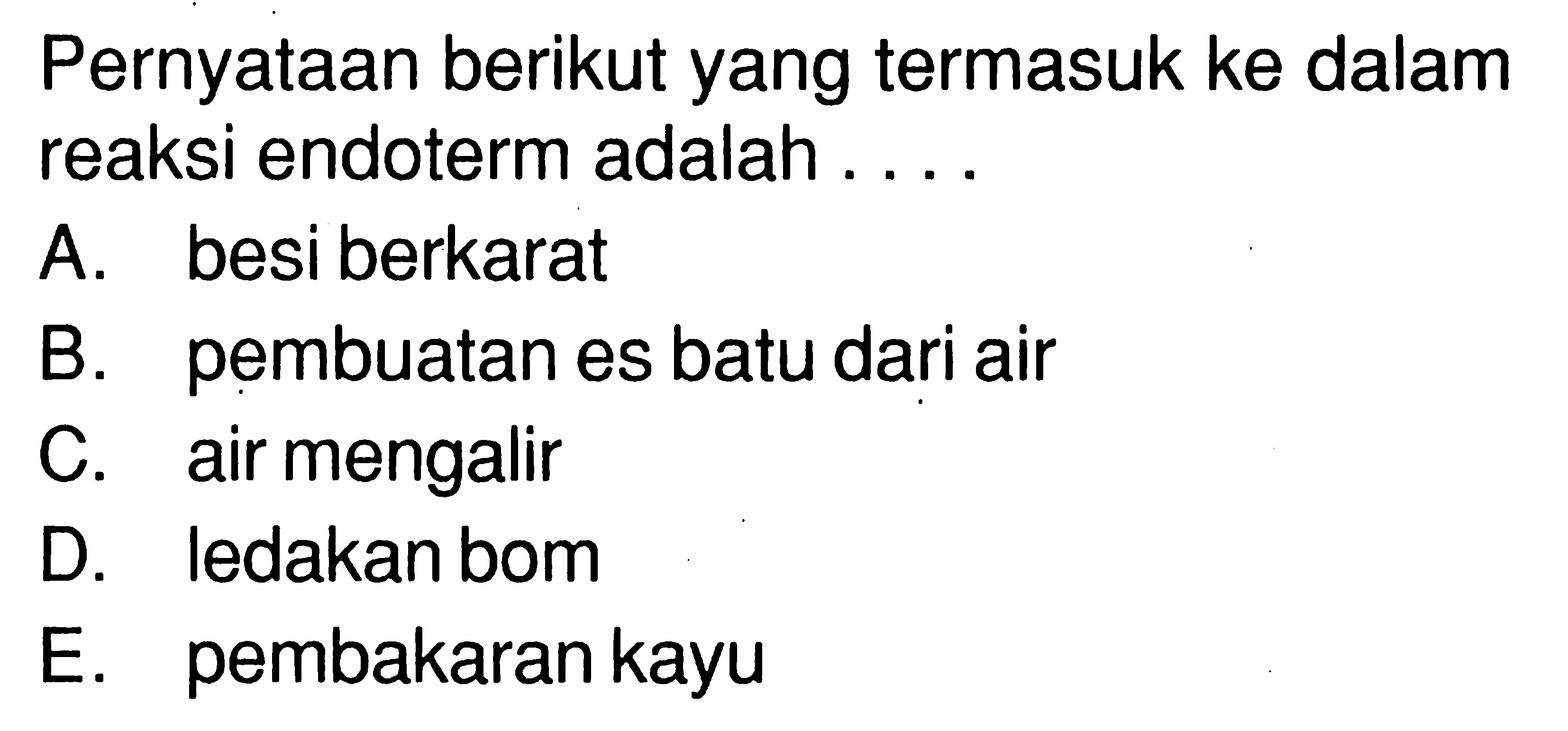 Pernyataan berikut yang termasuk ke dalam reaksi endoterm adalah....
