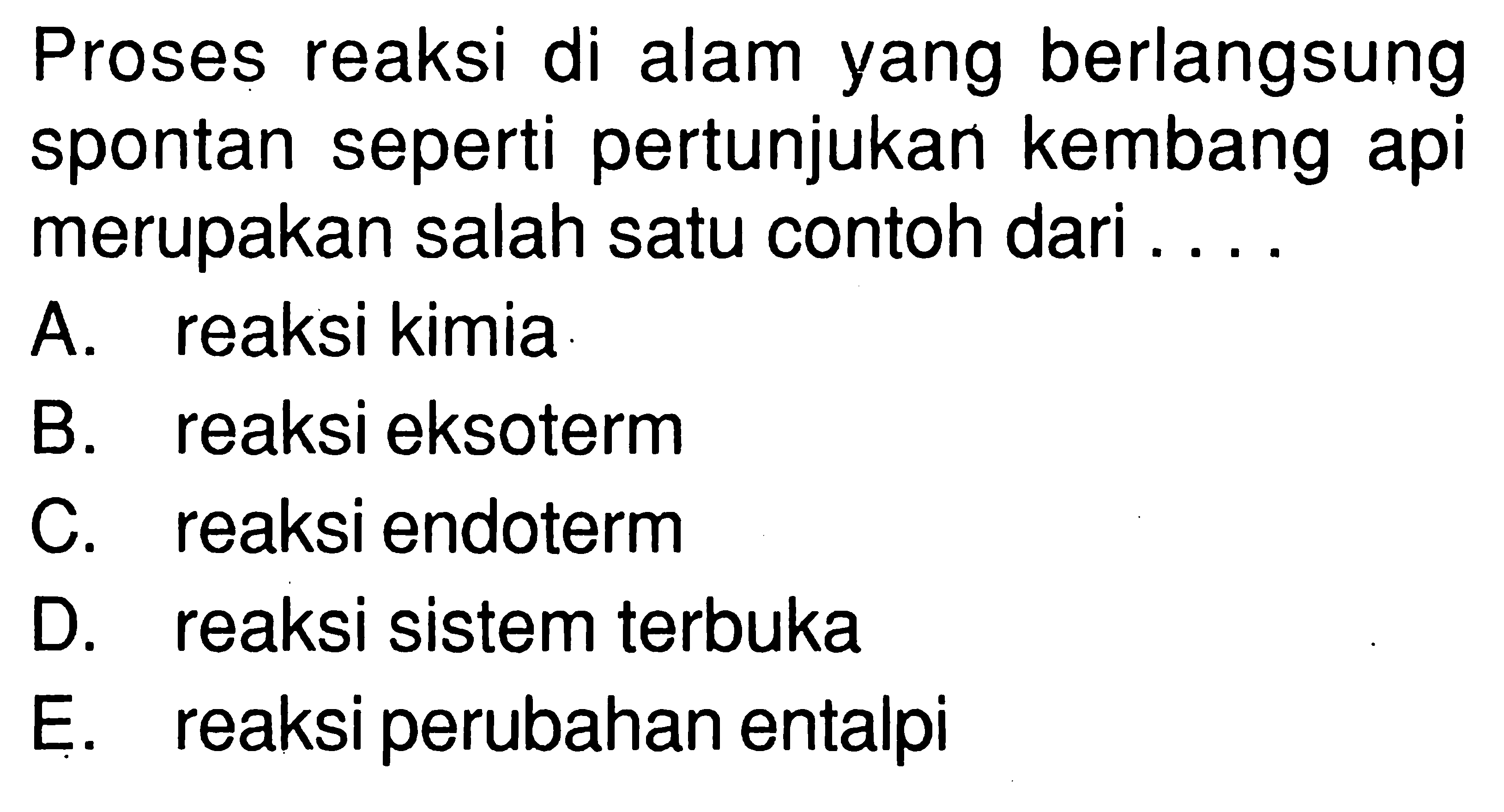 Proses reaksi di alam yang berlangsung spontan seperti pertunjukan kembang api merupakan salah satu contoh dari .... 