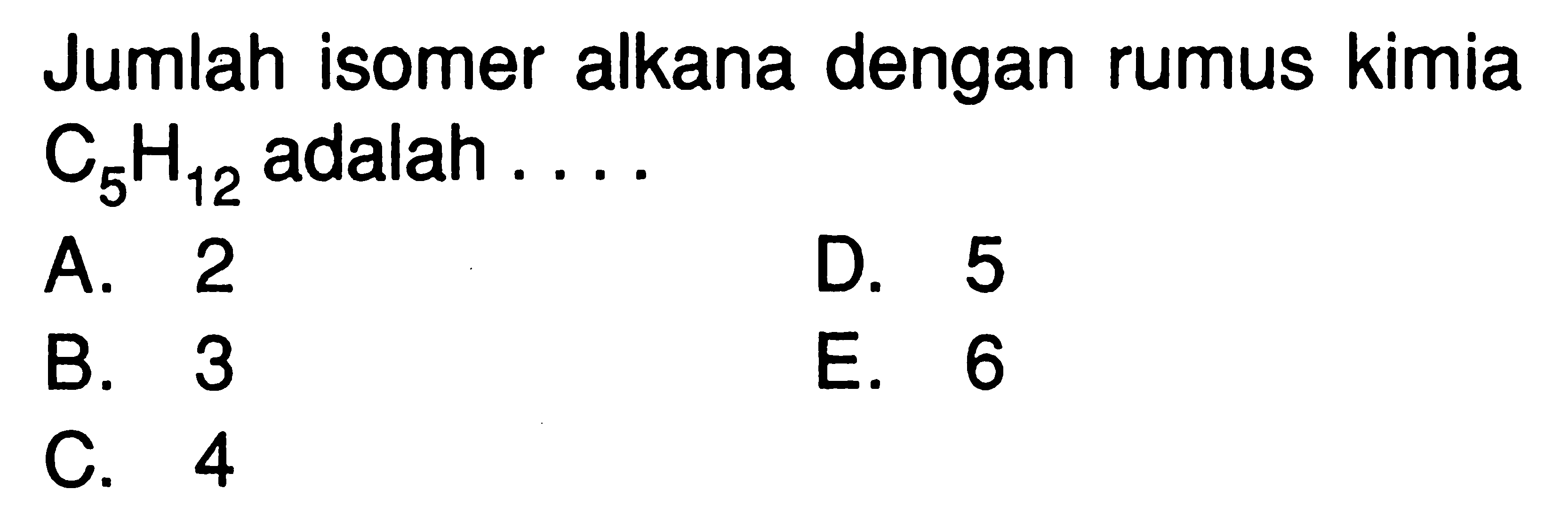 Jumlah isomer alkana dengan rumus kimia C5H12 adalah ...