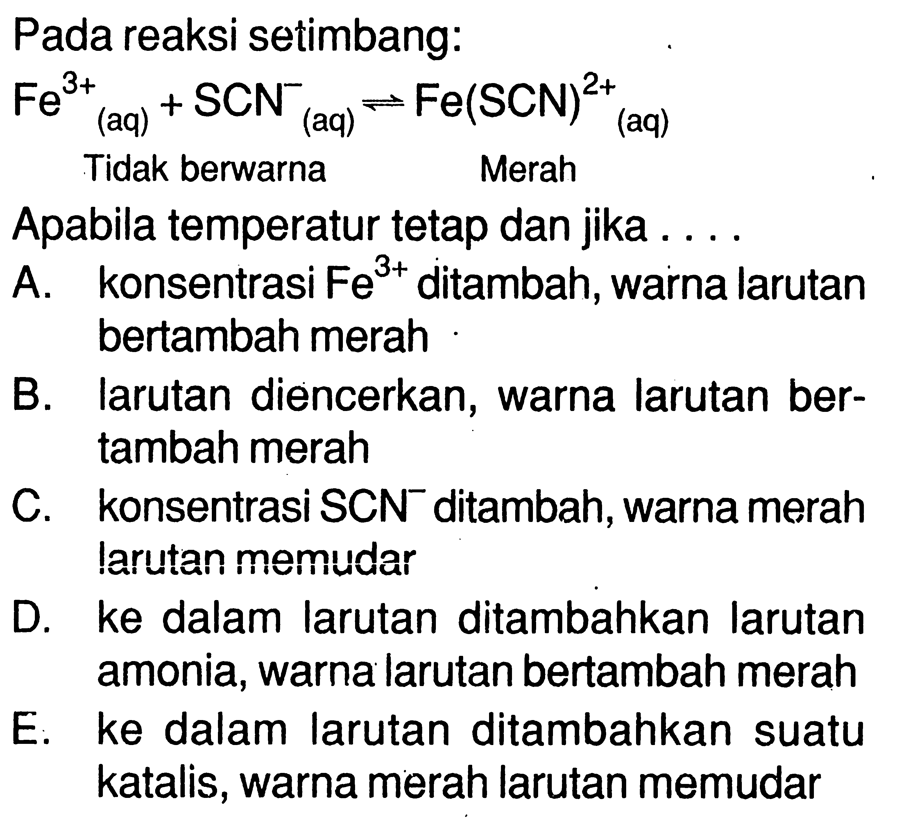 Pada reaksi setimbang: Fe^(3+)(aq)+SCN^- (aq)<- Fe(SCN)^(2+) (aq)        Tidak berwarna                 MerahApabila temperatur tetap dan jika ....