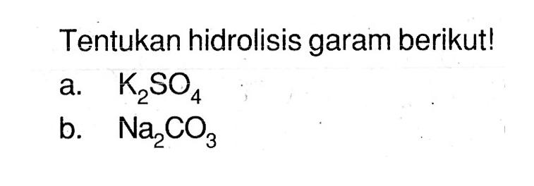 Tentukan hidrolisis garam berikut!a.  K2 SO4 b.  Na2 CO3 