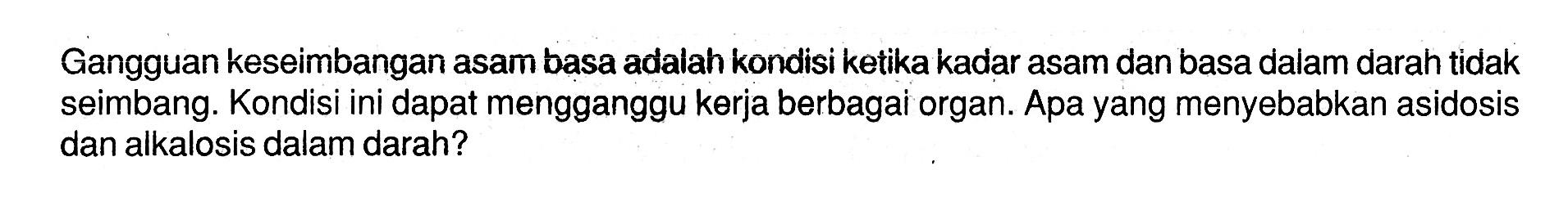 Gangguan keseimbangan asam basa adalah kondisi ketika kadar asam dan basa dalam darah tidak seimbang. Kondisi ini dapat mengganggu kerja berbagai organ. Apa yang menyebabkan asidosis dan alkalosis dalam darah?  