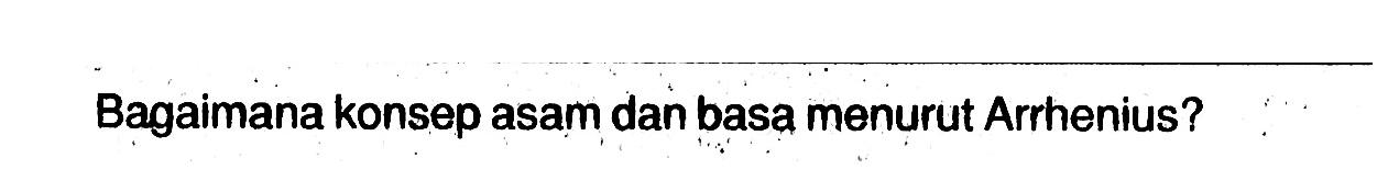 Bagaimana konsep asam dan basa menurut Arrhenius? 