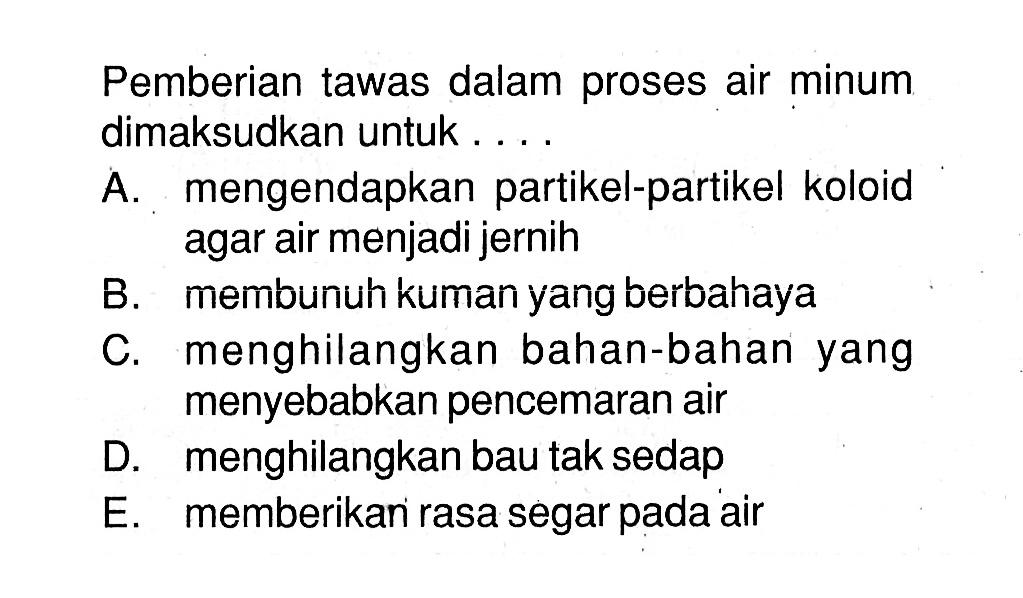 Pemberian tawas dalam proses air minum dimaksudkan untuk .... 