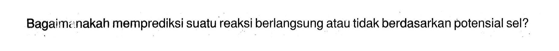 Bagaimanakah memprediksi suatu reaksi berlangsung atau tidak berdasarkan potensial sel?