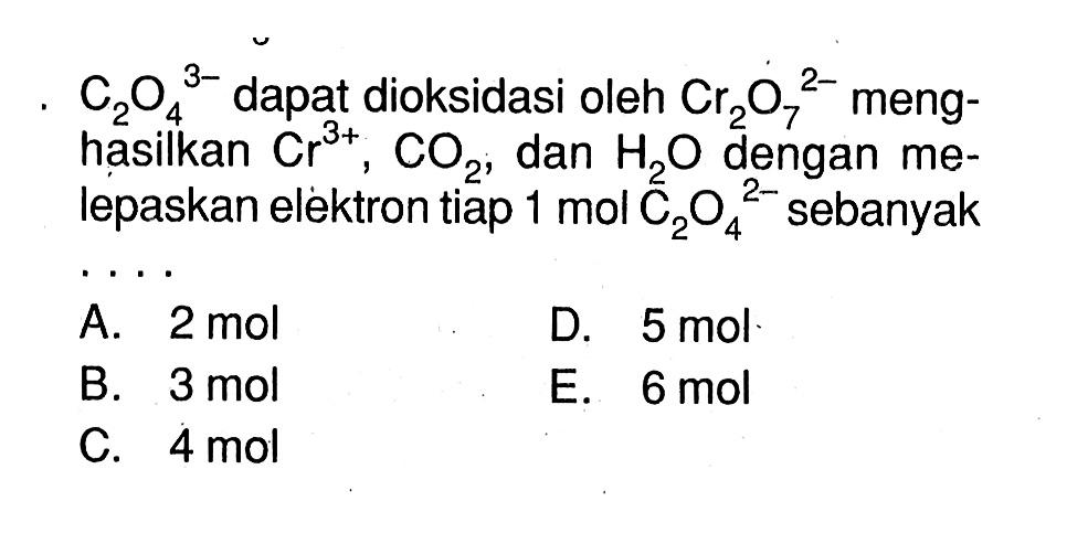  C2O4^3- dapat dioksidasi oleh Cr2O7^2- menghasilkan Cr^3+, CO2, dan H2O dengan melepaskan elektron tiap 1 mol C2O4^2- sebanyak...