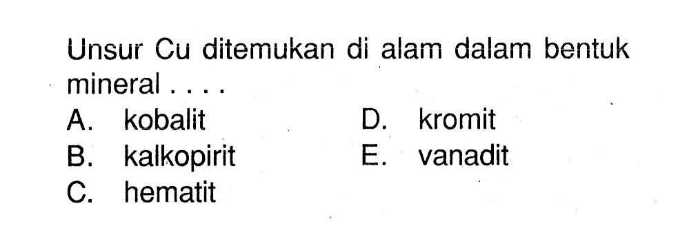 Unsur Cu ditemukan di alam dalam bentuk mineral ....
