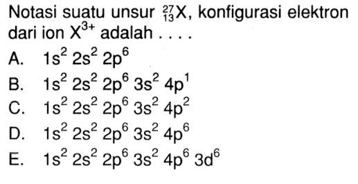 Notasi suatu unsur 27 13 X, konfigurasi elektron dari ion X^(3+) adalah ...