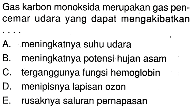 Gas karbon monoksida merupakan gas pen- cemar udara yang dapat mengakibatkan .....