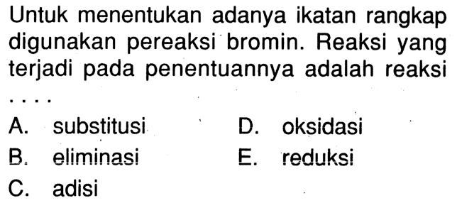 Untuk menentukan adanya ikatan rangkap digunakan pereaksi bromin. Reaksi yang terjadi pada penentuannya adalah reaksi ....