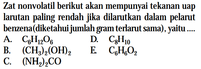 Zat nonvolatil berikut akan mempunyai tekanan uap larutan paling rendah jika dilarutkan dalam pelarut benzena(diketahuijumlah gram terlarut sama), yaitu....