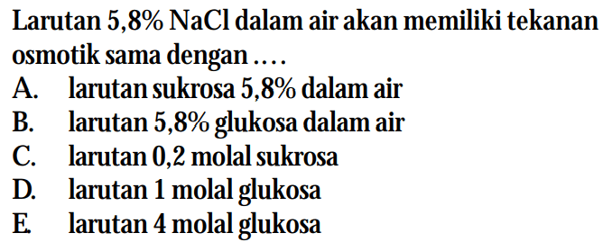 Larutan 5,8% NaCl dalam air akan memiliki tekanan osmotik sama dengan....