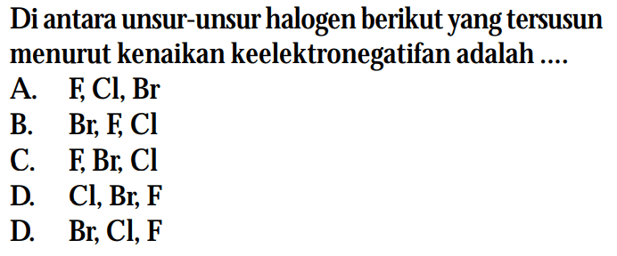 Diantara unsur-unsur halogen berikut yang tersusun menurut kenaikan keelektronegatifan adalah ...