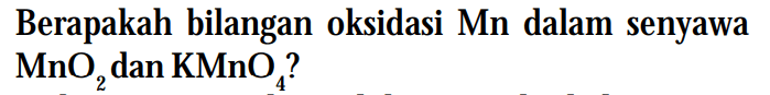Berapakah bilangan oksidasi Mn dalam senyawa MnO2 dan KMnO4?