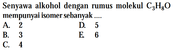 Senyawa alkohol dengan rumus molekul C3H8O mempunyai isomer sebanyak .... 