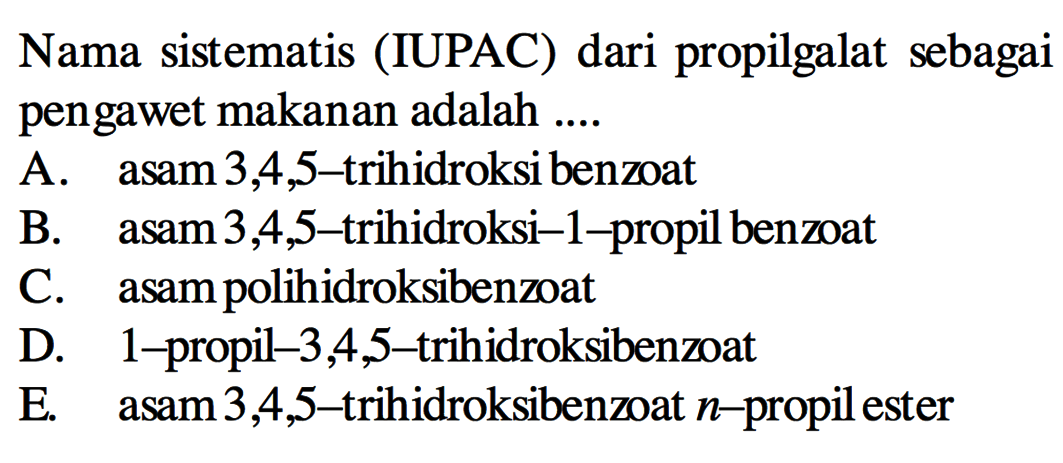 Nama sistematis (IUPAC) dari propilgalat sebagai pengawet makanan adalah....
