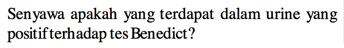 Senyawa apakah yang terdapat dalam urine yang positif terhadap tes Benedict?