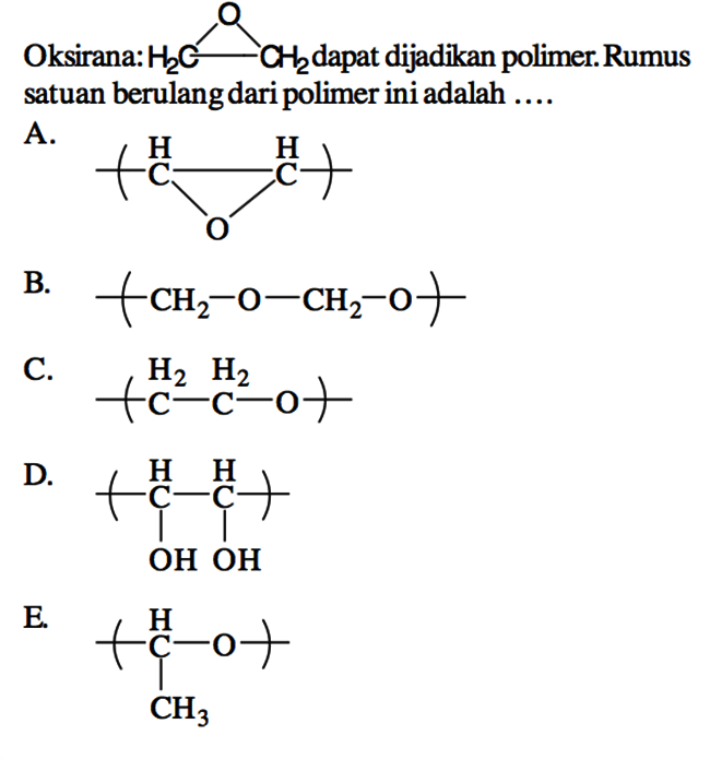 Oksirana: H2C - CH2 O dapat dijadikan polimer. Rumus satuan berulang dari polimer ini adalah ....