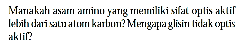 Manakah asam amino yang memiliki sifat optis aktif lebih dari satu atom karbon? Mengapa glisin tidak optis aktif?