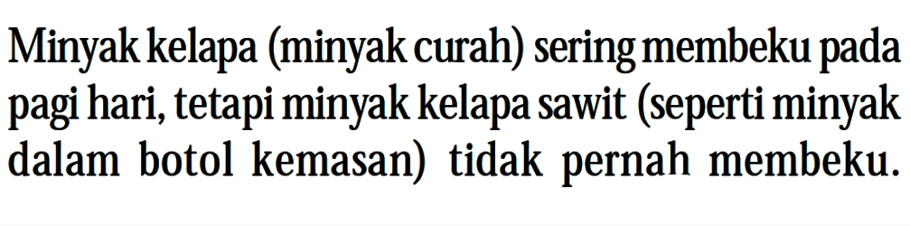 Minyak kelapa (minyak curah) sering membeku pada pagi hari, tetapi minyak kelapa sawit (seperti minyak dalam botol kemasan) tidak pernah membeku. 