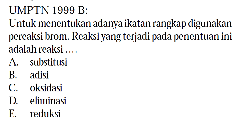 UMPTN 1999 B: Untuk menentukan adanya ikatan rangkap digunakan pereaksi brom. Reaksi yang terjadi pada penentuan ini adalah reaksi .....