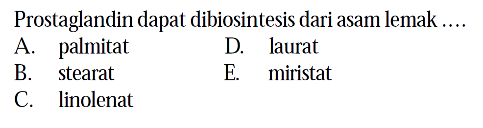 Prostaglandin dapat dibiosintesis dari asam lemak .... 