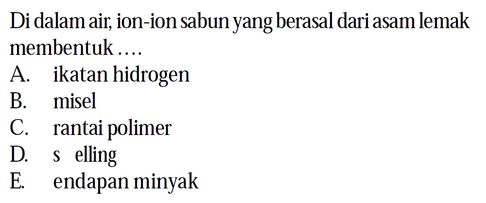 Di dalam air, ion-ion sabun yang berasal dari asam lemak membentuk ....
