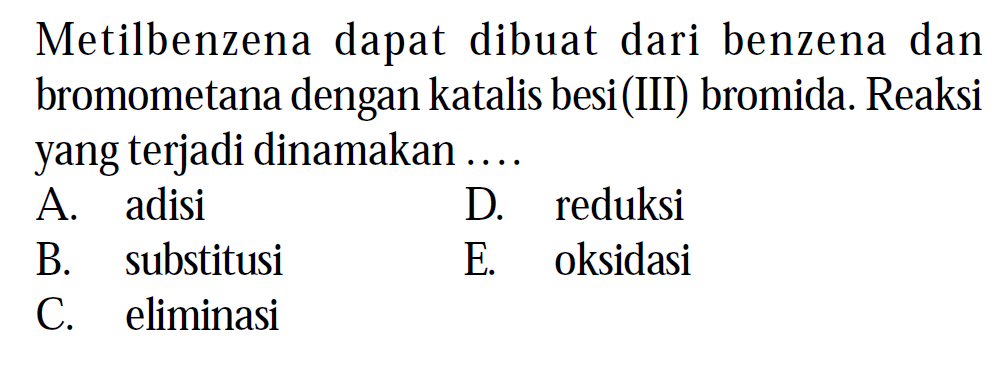 Metilbenzena dapat dibuat dari benzena dan bromometana dengan katalis besi(III) bromida. Reaksi yang terjadi dinamakan ....