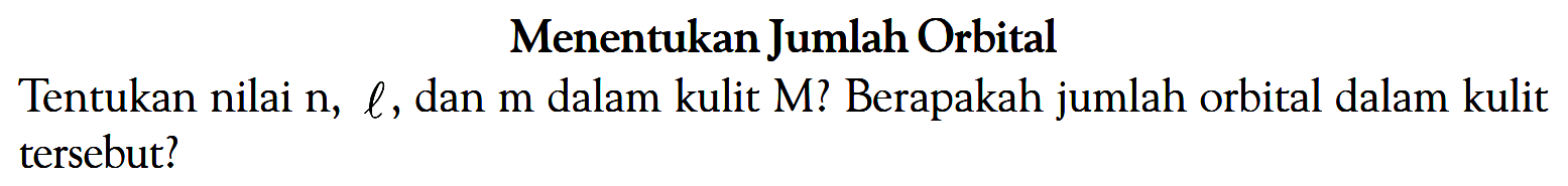 Menentukan Jumlah Orbital Tentukan nilai n, l, dan m dalam kulit M? Berapakah jumlah orbital dalam kulit tersebut?