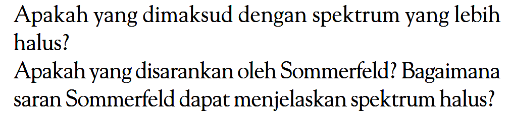 Apakah yang dimaksud dengan spektrum yang lebih halus? Apakah yang disarankan oleh Sommerfeld? Bagaimana saran Sommerfeld dapat menjelaskan spektrum halus?