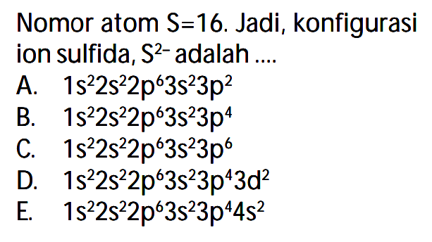 Nomor atom S = 16. Jadi, konfigurasi ion sulfida, S^(2-)  adalah ....