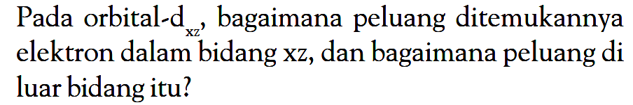 Pada orbital-dxz, bagaimana peluang ditemukannya elektron dalam bidang xz, dan bagaimana peluang di luar bidang itu?