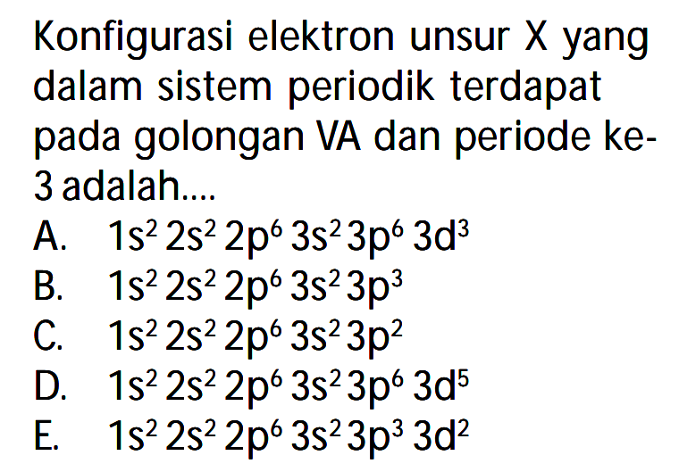 Konfigurasi elektron unsur X yang dalam sistem periodik terdapat pada golongan VA dan periode ke- 3 adalah....