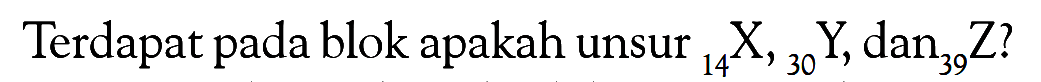 Terdapat pada blok apakah unsur 14X, 30Y, dan 39Z?