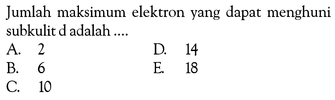 Jumlah maksimum elektron yang dapat menghuni subkulit d adalah ...