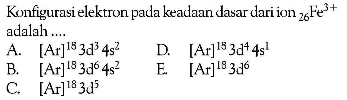 Konfigurasi elektron pada keadaan dasar dari ion 26Fe^(3+) adalah ....