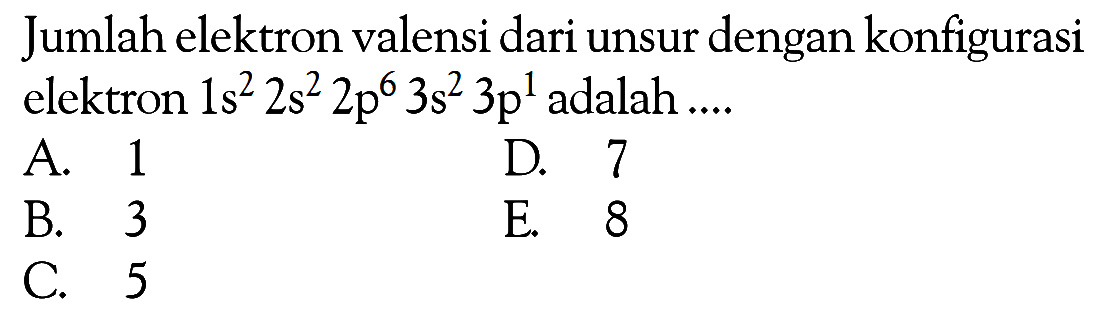 Jumlah elektron valensi dari unsur dengan konfigurasi elektron 1s^2 2s^2 2p^6 3s^2 3p^1 adalah ....