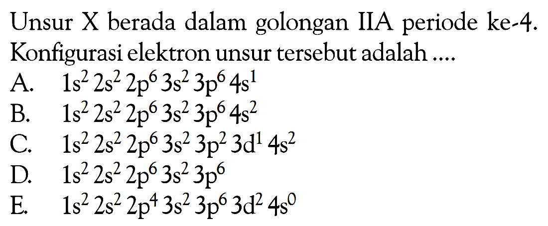 Unsur X berada dalam golongan IIA periode ke-4. Konfigurasi elektron unsur tersebut adalah....